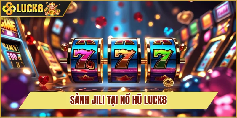 JILI tại Nổ Hũ Luck8 nhiều chủ đề hot