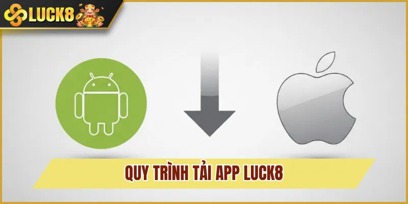 Tải App Luck8 Siêu Nhanh, Trải Nghiệm Cá Cược Mọi Không Gian 3 quy trình tải app luck8
