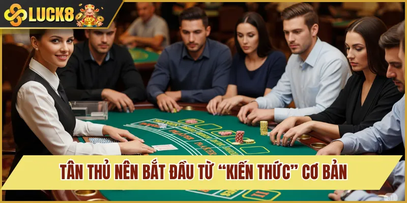 Mẹo Chơi Baccarat Thực Chiến, Săn Thưởng Khủng Cùng Luck8 2 Tân thủ nên bắt đầu từ “kiến thức” cơ bản